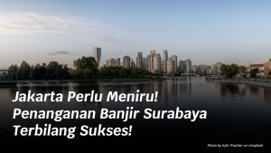 Jakarta Perlu Meniru! Penanganan Banjir Surabaya Terbilang Sukses!