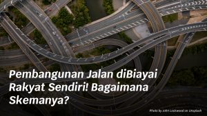 Pembangunan Jalan diBiayai Rakyat Sendiri! Bagaimana Skemanya?